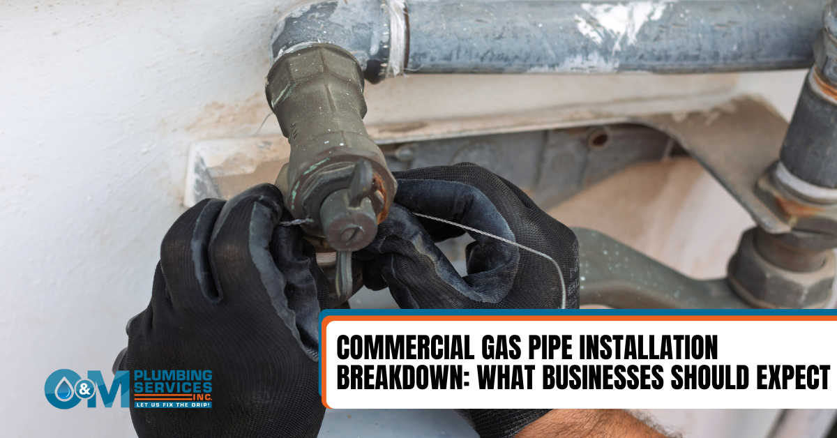 Commercial Gas Pipe Installation Breakdown: What Businesses Should Expect | O&M Plumbing